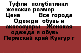 Туфли, полубатинки  женские размер 35-37 › Цена ­ 150 - Все города Одежда, обувь и аксессуары » Женская одежда и обувь   . Пермский край,Кунгур г.